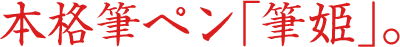 本格筆ペン「筆姫」